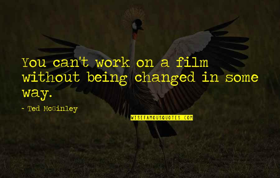 Mcginley Quotes By Ted McGinley: You can't work on a film without being Mcginley Quotes By Ted McGinley: You can't work on a film without being