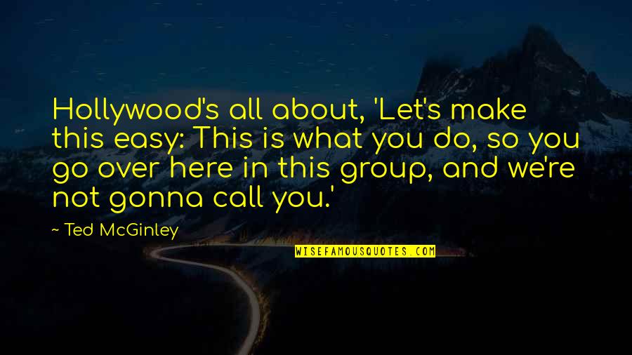 Mcginley Quotes By Ted McGinley: Hollywood's all about, 'Let's make this easy: This Mcginley Quotes By Ted McGinley: Hollywood's all about, 'Let's make this easy: This