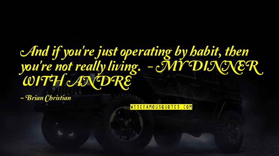 Mcginleys Pub Quotes By Brian Christian: And if you're just operating by habit, then Mcginleys Pub Quotes By Brian Christian: And if you're just operating by habit, then