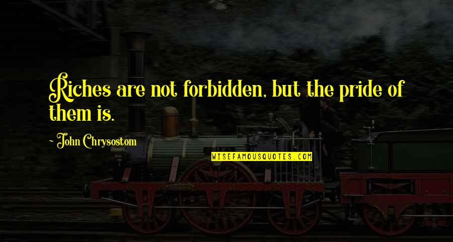 Mcginleys Pub Quotes By John Chrysostom: Riches are not forbidden, but the pride of Mcginleys Pub Quotes By John Chrysostom: Riches are not forbidden, but the pride of