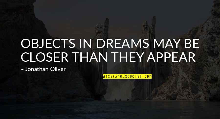 Mcginleys Pub Quotes By Jonathan Oliver: OBJECTS IN DREAMS MAY BE CLOSER THAN THEY