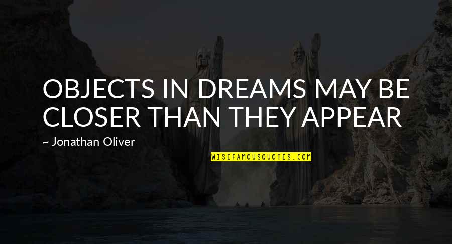 Mcginleys Pub Quotes By Jonathan Oliver: OBJECTS IN DREAMS MAY BE CLOSER THAN THEY Mcginleys Pub Quotes By Jonathan Oliver: OBJECTS IN DREAMS MAY BE CLOSER THAN THEY