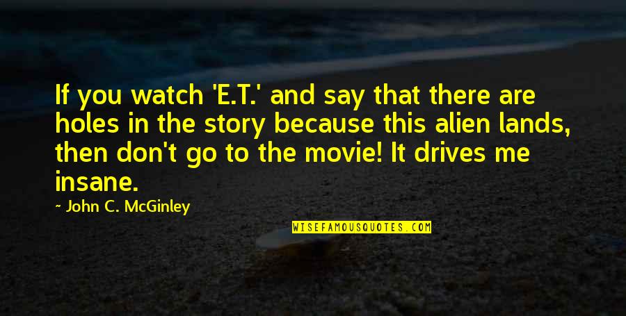 Mcginley's Quotes By John C. McGinley: If you watch 'E.T.' and say that there