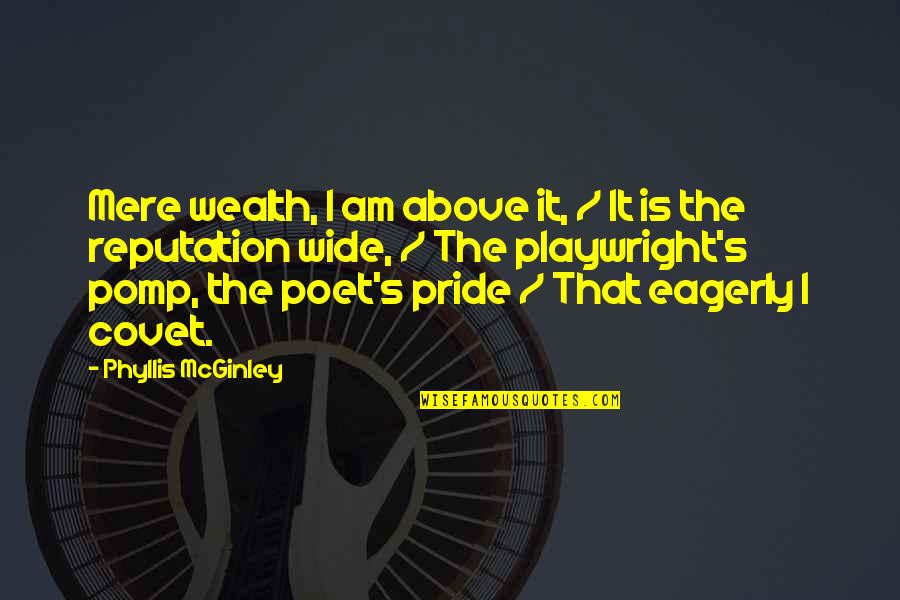 Mcginley's Quotes By Phyllis McGinley: Mere wealth, I am above it, / It