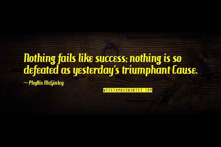 Mcginley's Quotes By Phyllis McGinley: Nothing fails like success; nothing is so defeated