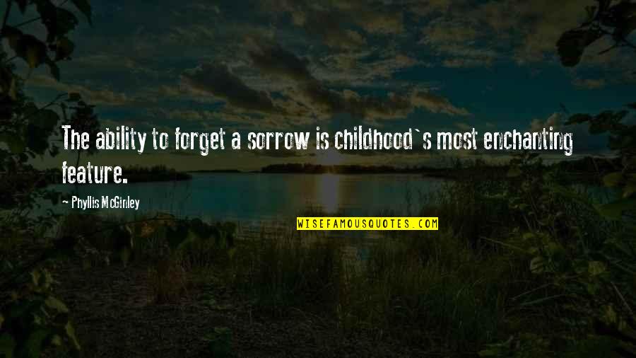 Mcginley's Quotes By Phyllis McGinley: The ability to forget a sorrow is childhood's