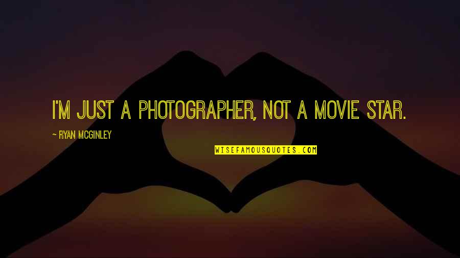 Mcginley's Quotes By Ryan McGinley: I'm just a photographer, not a movie star.