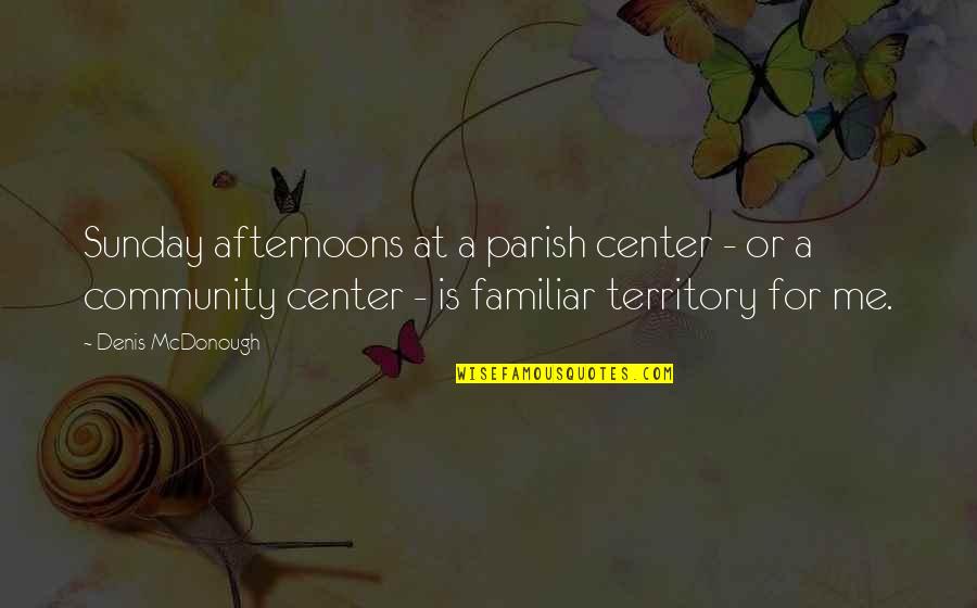 Mcginness Brothers Quotes By Denis McDonough: Sunday afternoons at a parish center - or Mcginness Brothers Quotes By Denis McDonough: Sunday afternoons at a parish center - or