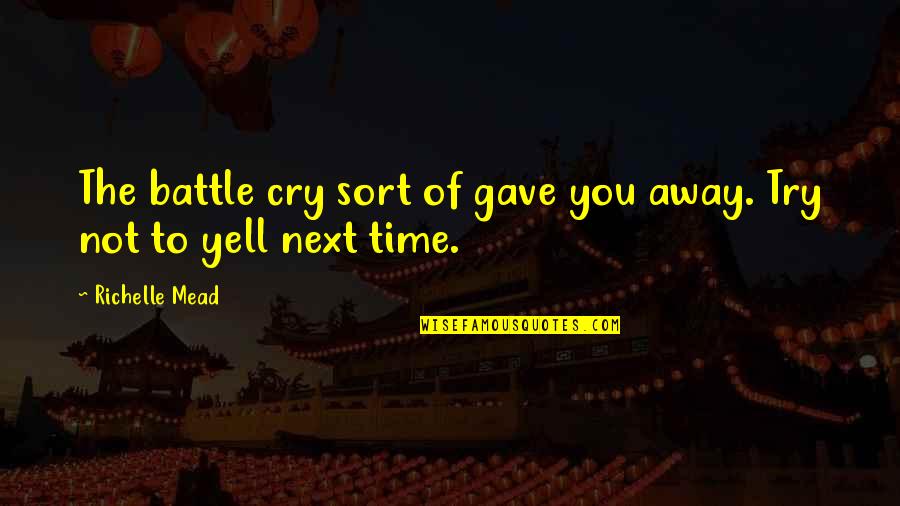 Mcginness Jamie Quotes By Richelle Mead: The battle cry sort of gave you away. Mcginness Jamie Quotes By Richelle Mead: The battle cry sort of gave you away.