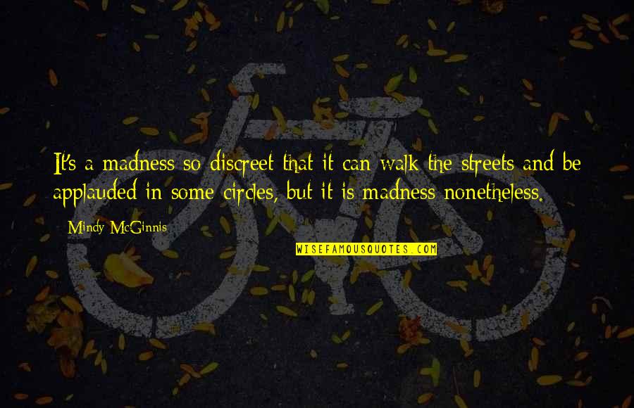 Mcginnis Quotes By Mindy McGinnis: It's a madness so discreet that it can Mcginnis Quotes By Mindy McGinnis: It's a madness so discreet that it can