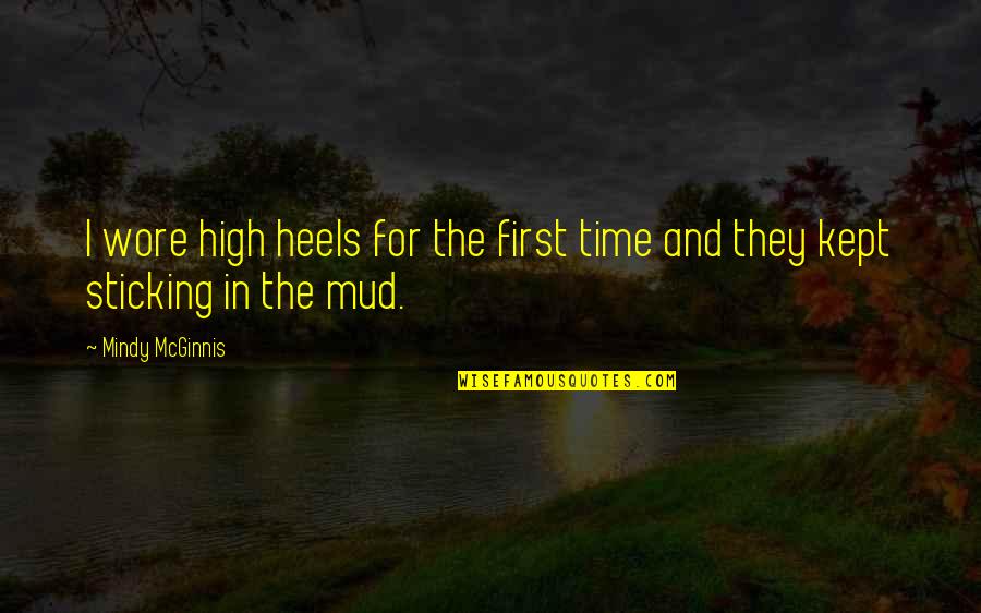 Mcginnis Quotes By Mindy McGinnis: I wore high heels for the first time