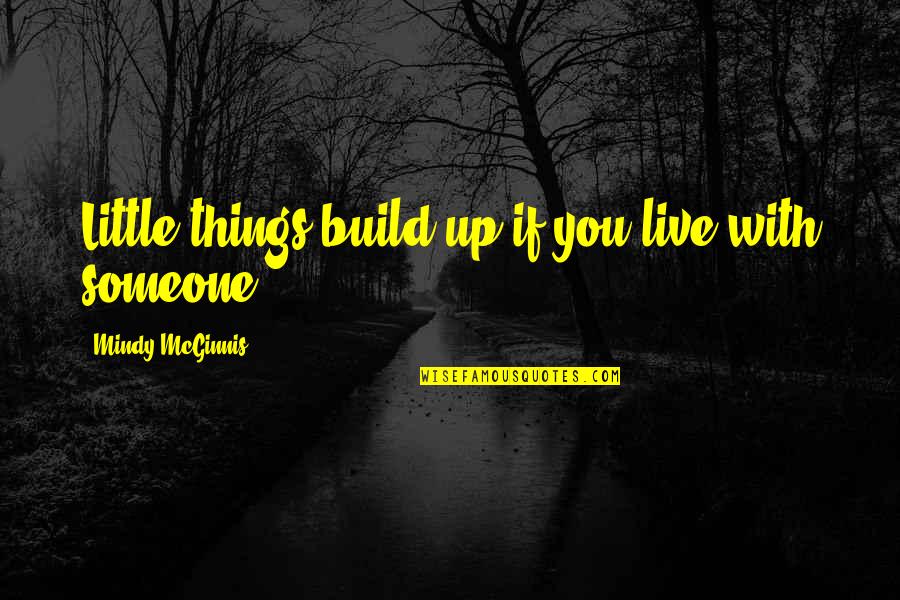 Mcginnis Quotes By Mindy McGinnis: Little things build up if you live with Mcginnis Quotes By Mindy McGinnis: Little things build up if you live with