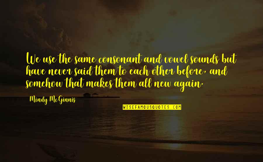 Mcginnis Quotes By Mindy McGinnis: We use the same consonant and vowel sounds Mcginnis Quotes By Mindy McGinnis: We use the same consonant and vowel sounds