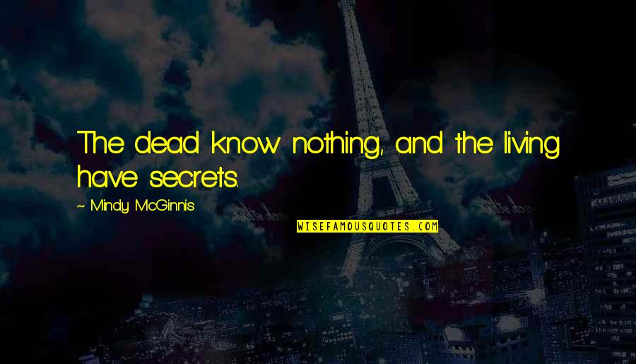 Mcginnis Quotes By Mindy McGinnis: The dead know nothing, and the living have Mcginnis Quotes By Mindy McGinnis: The dead know nothing, and the living have