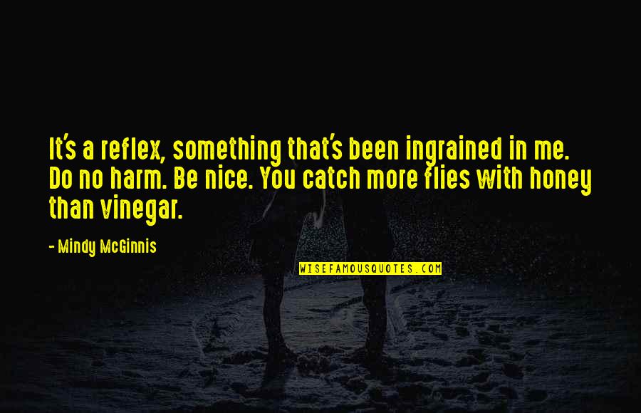 Mcginnis Quotes By Mindy McGinnis: It's a reflex, something that's been ingrained in Mcginnis Quotes By Mindy McGinnis: It's a reflex, something that's been ingrained in