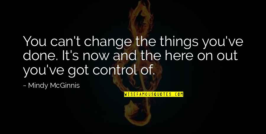 Mcginnis Quotes By Mindy McGinnis: You can't change the things you've done. It's Mcginnis Quotes By Mindy McGinnis: You can't change the things you've done. It's