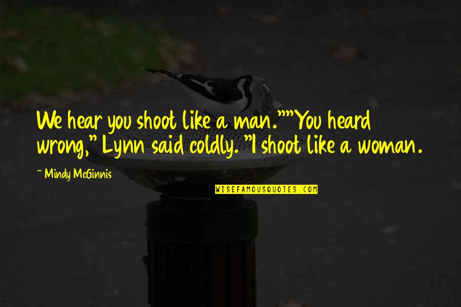 Mcginnis Quotes By Mindy McGinnis: We hear you shoot like a man.""You heard Mcginnis Quotes By Mindy McGinnis: We hear you shoot like a man.""You heard