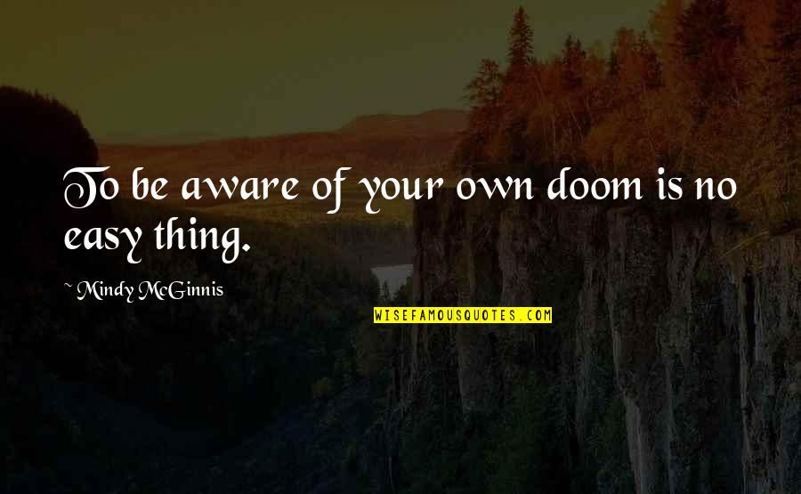 Mcginnis Quotes By Mindy McGinnis: To be aware of your own doom is Mcginnis Quotes By Mindy McGinnis: To be aware of your own doom is