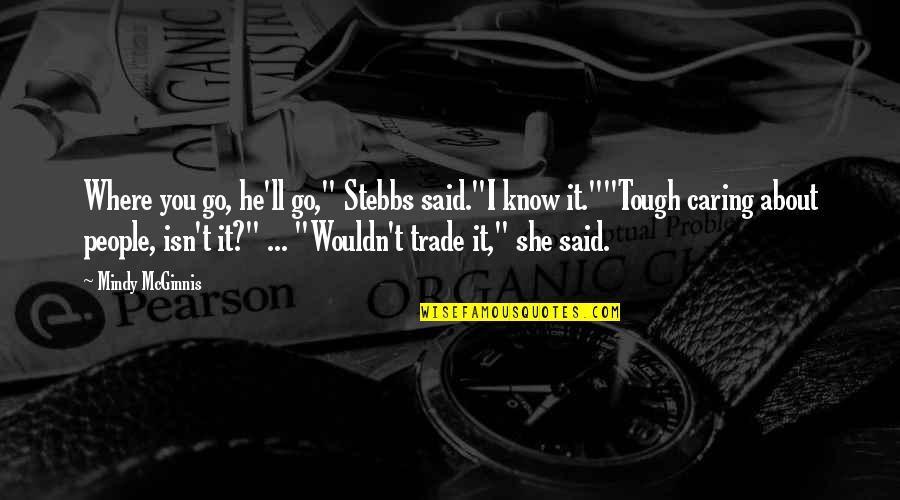 Mcginnis Quotes By Mindy McGinnis: Where you go, he'll go," Stebbs said."I know Mcginnis Quotes By Mindy McGinnis: Where you go, he'll go," Stebbs said."I know