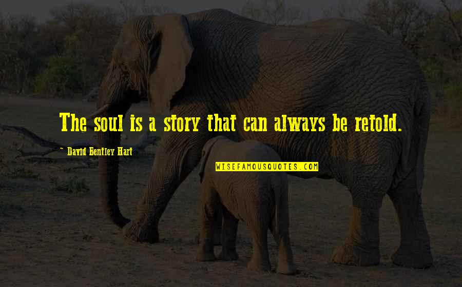 Mcginnity Taxidermy Quotes By David Bentley Hart: The soul is a story that can always Mcginnity Taxidermy Quotes By David Bentley Hart: The soul is a story that can always