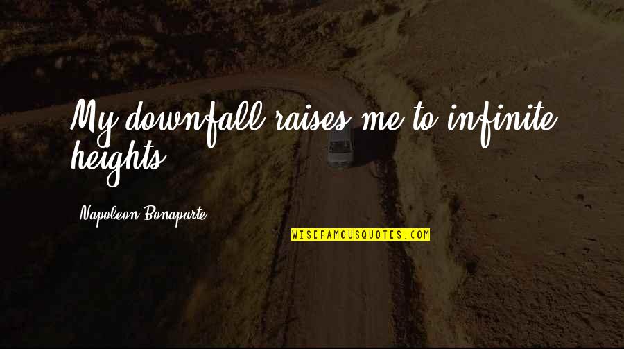 Mcgivern Racing Quotes By Napoleon Bonaparte: My downfall raises me to infinite heights. Mcgivern Racing Quotes By Napoleon Bonaparte: My downfall raises me to infinite heights.