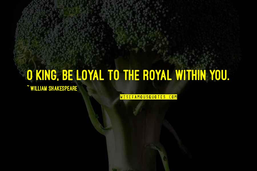 Mcgladdery Jonathan Quotes By William Shakespeare: O King, be loyal to the royal within