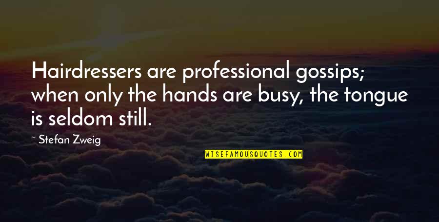 Mcglew Tuttle Quotes By Stefan Zweig: Hairdressers are professional gossips; when only the hands Mcglew Tuttle Quotes By Stefan Zweig: Hairdressers are professional gossips; when only the hands
