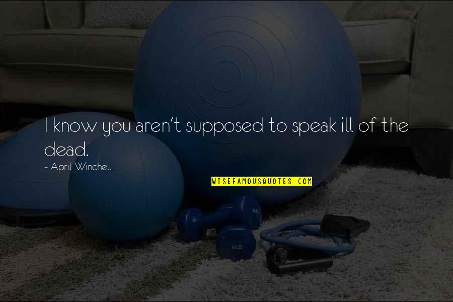 Mcglinn And Son Quotes By April Winchell: I know you aren't supposed to speak ill