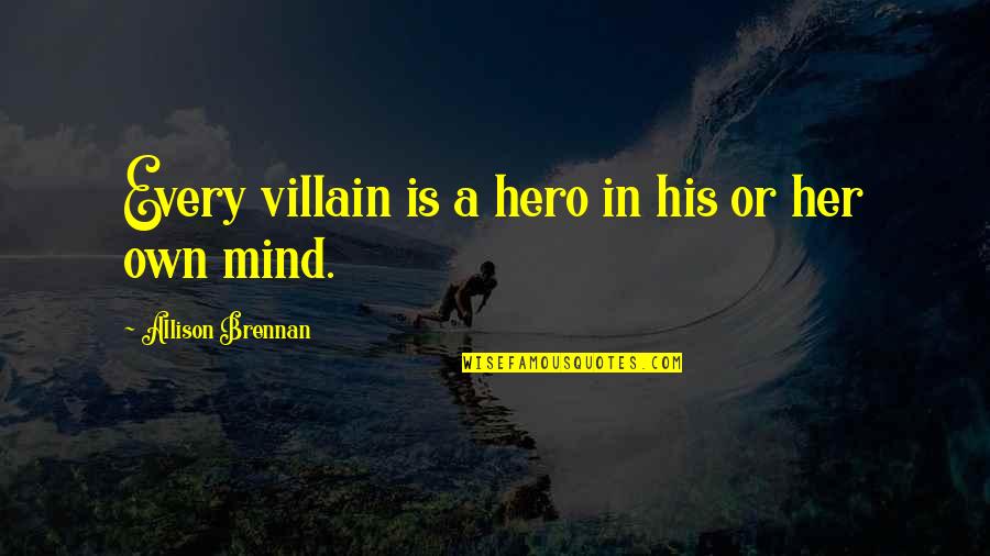 Mcglinns Public House Quotes By Allison Brennan: Every villain is a hero in his or Mcglinns Public House Quotes By Allison Brennan: Every villain is a hero in his or