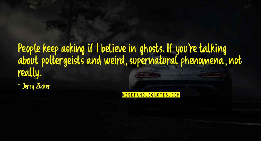 Mcglocklin Educational Quotes By Jerry Zucker: People keep asking if I believe in ghosts. Mcglocklin Educational Quotes By Jerry Zucker: People keep asking if I believe in ghosts.