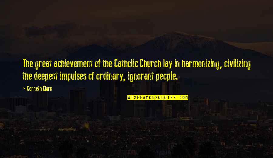 Mcgloin Davenport Quotes By Kenneth Clark: The great achievement of the Catholic Church lay Mcgloin Davenport Quotes By Kenneth Clark: The great achievement of the Catholic Church lay