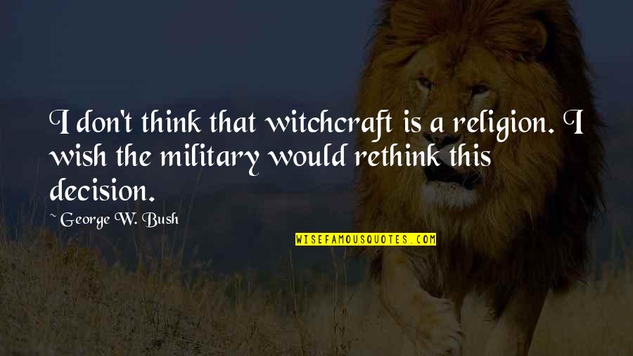 Mcgloin Quarterback Quotes By George W. Bush: I don't think that witchcraft is a religion. Mcgloin Quarterback Quotes By George W. Bush: I don't think that witchcraft is a religion.