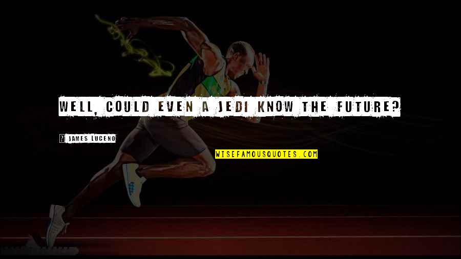Mcgloin Quarterback Quotes By James Luceno: Well, could even a Jedi know the future? Mcgloin Quarterback Quotes By James Luceno: Well, could even a Jedi know the future?