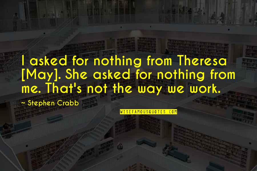 Mcglothen Trailer Quotes By Stephen Crabb: I asked for nothing from Theresa [May]. She
