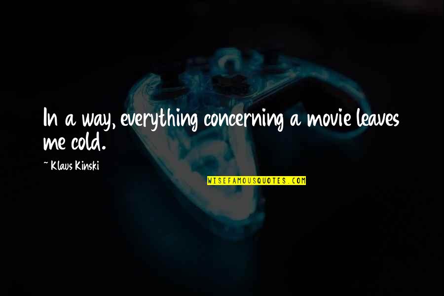 Mcglothlin And Benham Quotes By Klaus Kinski: In a way, everything concerning a movie leaves