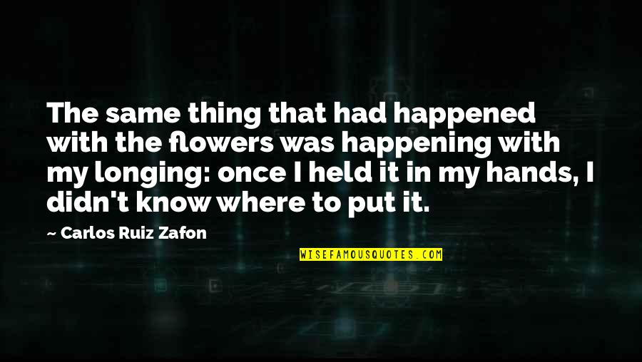 Mcglothlin Foundation Quotes By Carlos Ruiz Zafon: The same thing that had happened with the Mcglothlin Foundation Quotes By Carlos Ruiz Zafon: The same thing that had happened with the