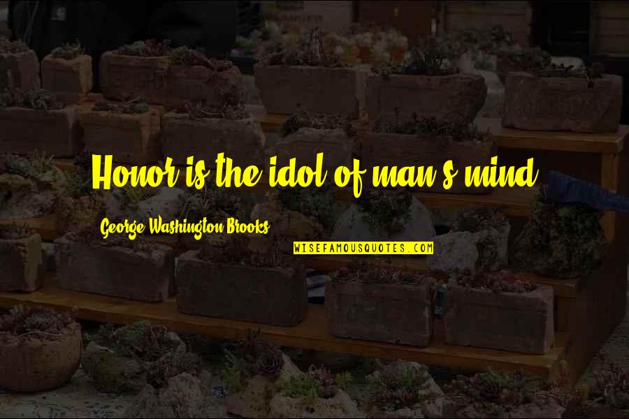 Mcglowan Theater Quotes By George Washington Brooks: Honor is the idol of man's mind Mcglowan Theater Quotes By George Washington Brooks: Honor is the idol of man's mind