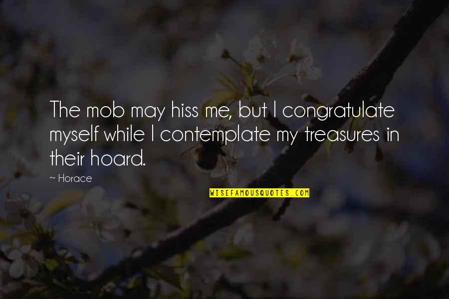 Mcglue Book Quotes By Horace: The mob may hiss me, but I congratulate