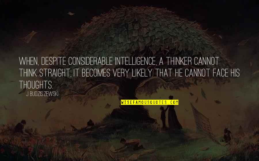 Mcglynn Middle School Quotes By J. Budziszewski: When, despite considerable intelligence, a thinker cannot think Mcglynn Middle School Quotes By J. Budziszewski: When, despite considerable intelligence, a thinker cannot think