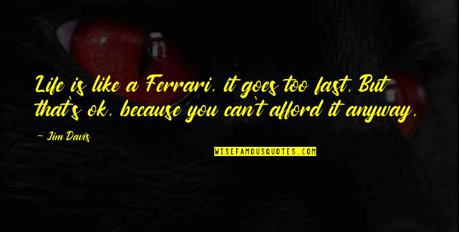 Mcgoldrick Car Quotes By Jim Davis: Life is like a Ferrari, it goes too Mcgoldrick Car Quotes By Jim Davis: Life is like a Ferrari, it goes too