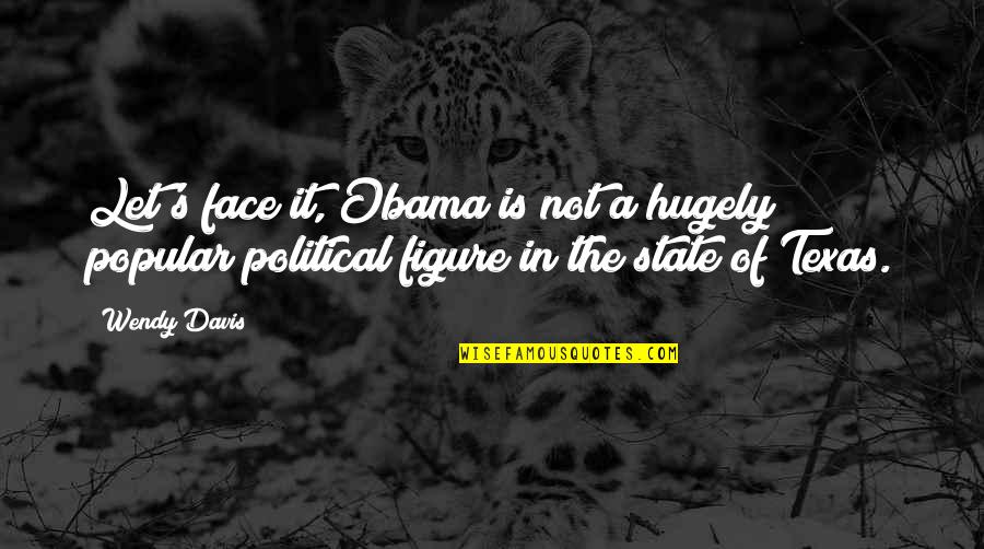 Mcgolrick Park Quotes By Wendy Davis: Let's face it, Obama is not a hugely