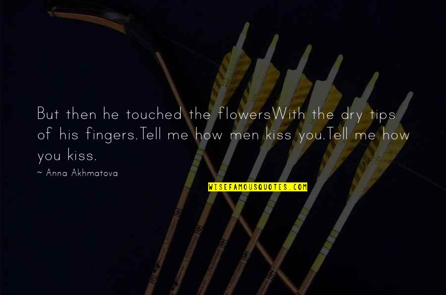 Mcgonagall Baboons Quotes By Anna Akhmatova: But then he touched the flowersWith the dry Mcgonagall Baboons Quotes By Anna Akhmatova: But then he touched the flowersWith the dry