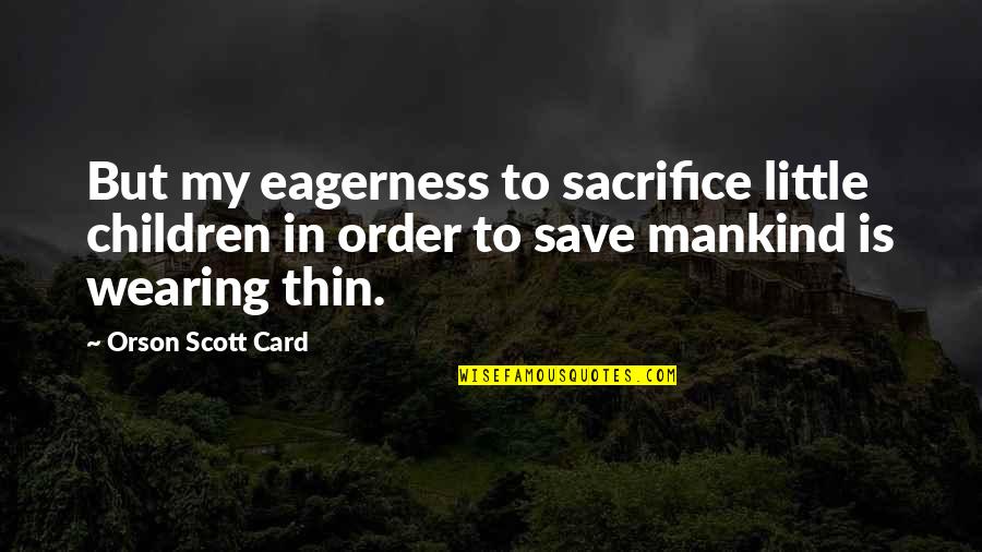 Mcgonagall Baboons Quotes By Orson Scott Card: But my eagerness to sacrifice little children in Mcgonagall Baboons Quotes By Orson Scott Card: But my eagerness to sacrifice little children in