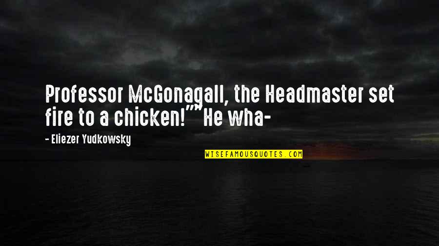 Mcgonagall Quotes By Eliezer Yudkowsky: Professor McGonagall, the Headmaster set fire to a