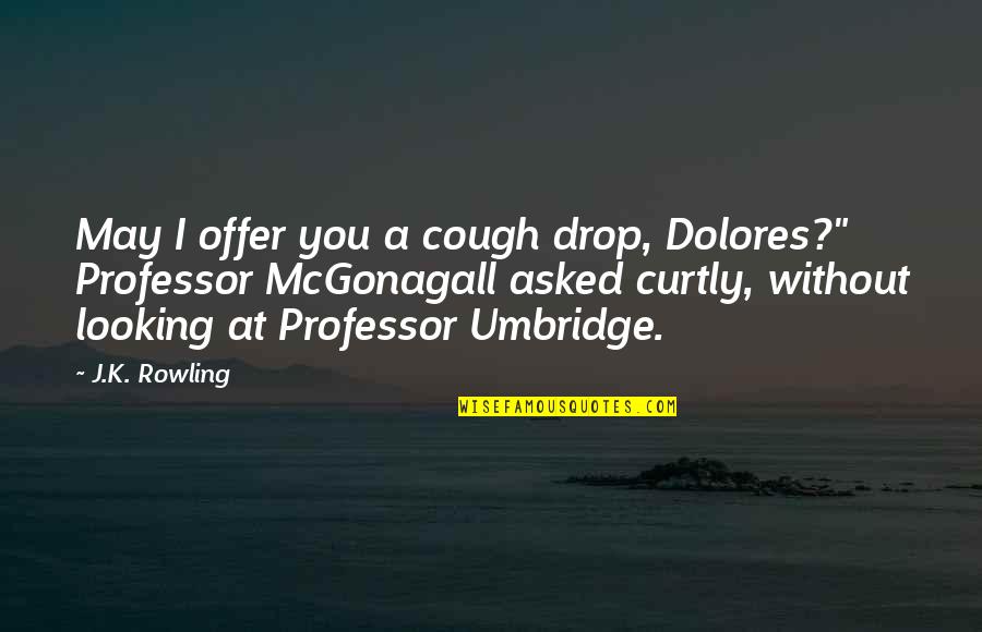 Mcgonagall Quotes By J.K. Rowling: May I offer you a cough drop, Dolores?"