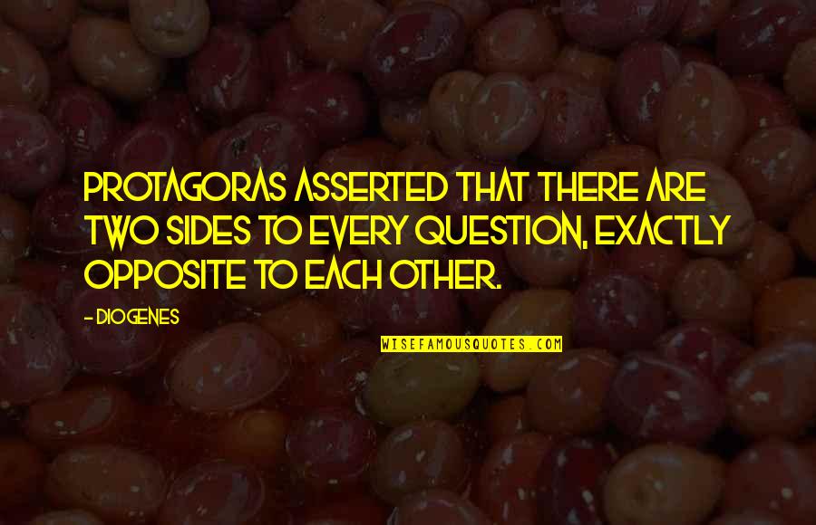 Mcgonagalls Battle Quotes By Diogenes: Protagoras asserted that there are two sides to Mcgonagalls Battle Quotes By Diogenes: Protagoras asserted that there are two sides to