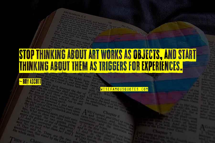 Mcgonagalls Battle Quotes By Roy Ascott: Stop thinking about art works as objects, and Mcgonagalls Battle Quotes By Roy Ascott: Stop thinking about art works as objects, and