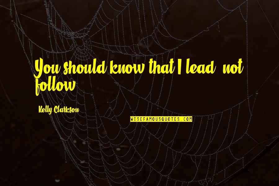Mcgonagall's Quotes By Kelly Clarkson: You should know that I lead, not follow Mcgonagall's Quotes By Kelly Clarkson: You should know that I lead, not follow