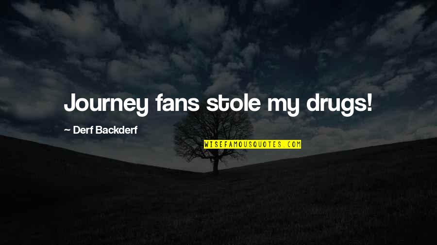 Mcgonagalls Wand Quotes By Derf Backderf: Journey fans stole my drugs! Mcgonagalls Wand Quotes By Derf Backderf: Journey fans stole my drugs!