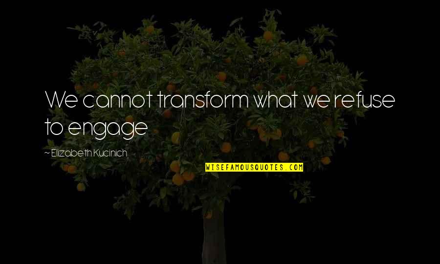 Mcgonagalls Wand Quotes By Elizabeth Kucinich: We cannot transform what we refuse to engage Mcgonagalls Wand Quotes By Elizabeth Kucinich: We cannot transform what we refuse to engage